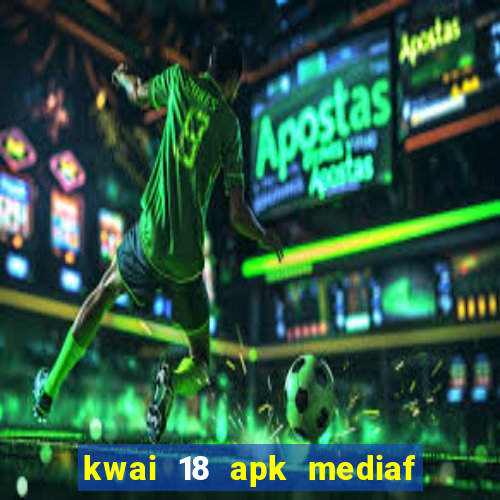 kwai 18 apk mediaf  re